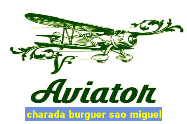 charada burguer sao miguel